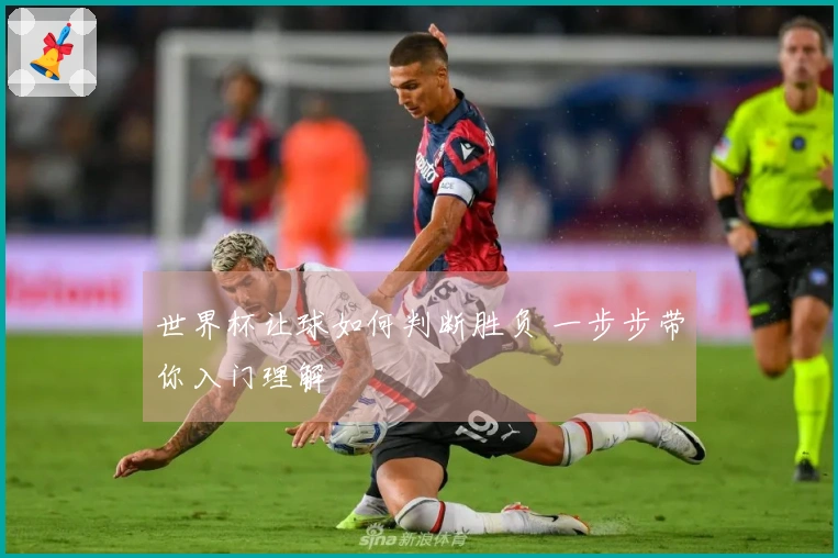 世界杯让球如何判断胜负 一步步带你入门理解
